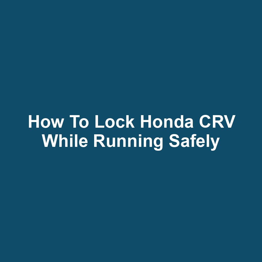 How to Lock Honda CRV While Running Safely