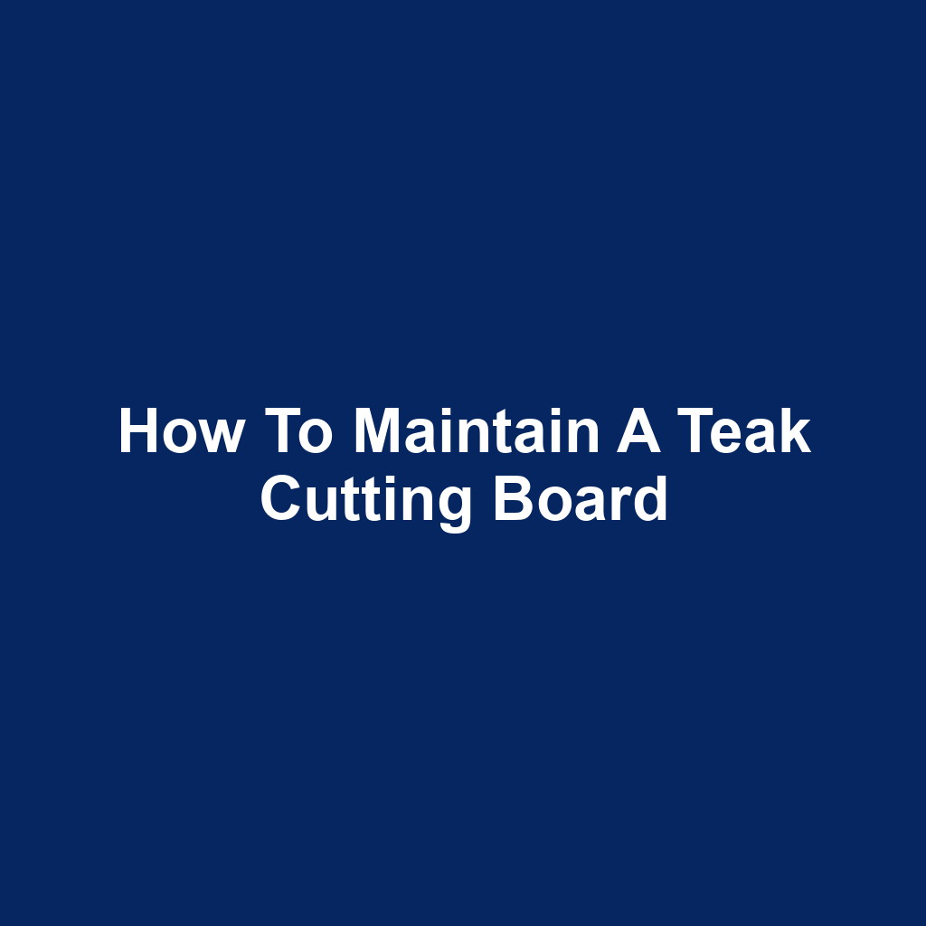 How to Maintain a Teak Cutting Board