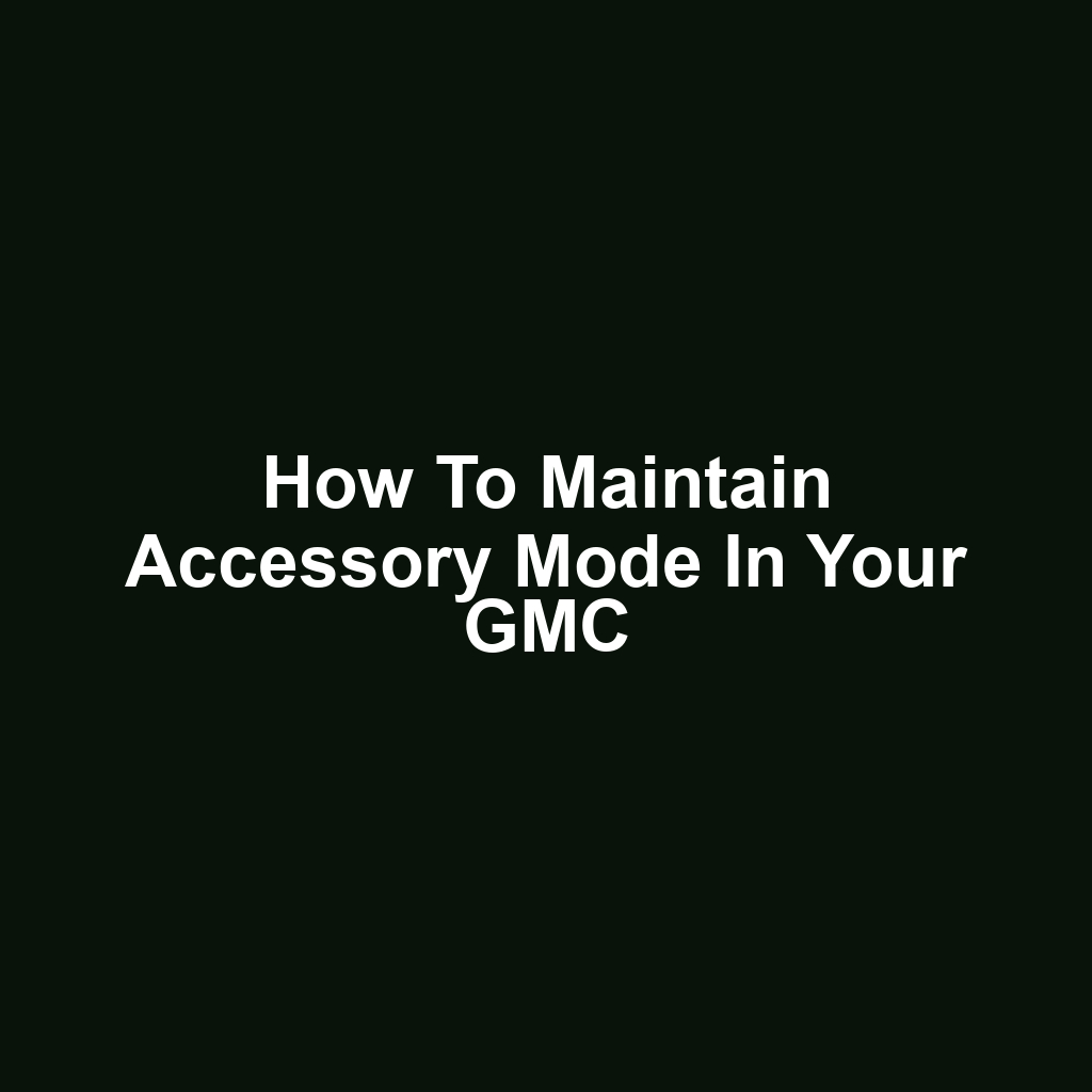 How to Maintain Accessory Mode in Your GMC