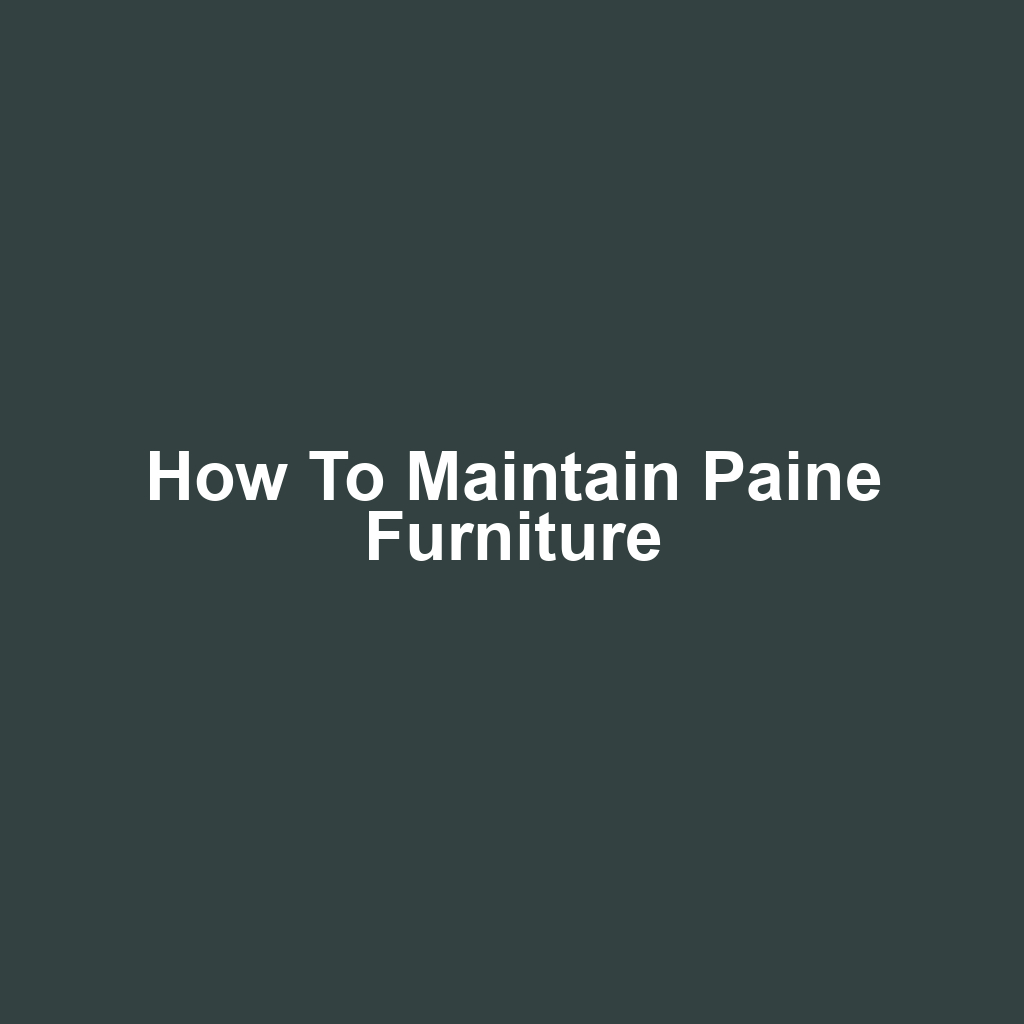How to Maintain Paine Furniture