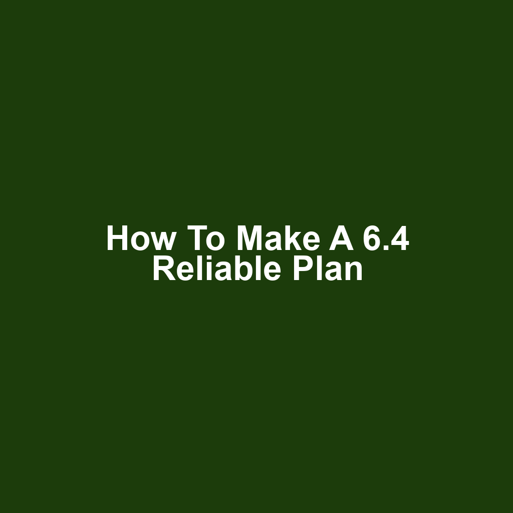 How to Make a 6.4 Reliable Plan