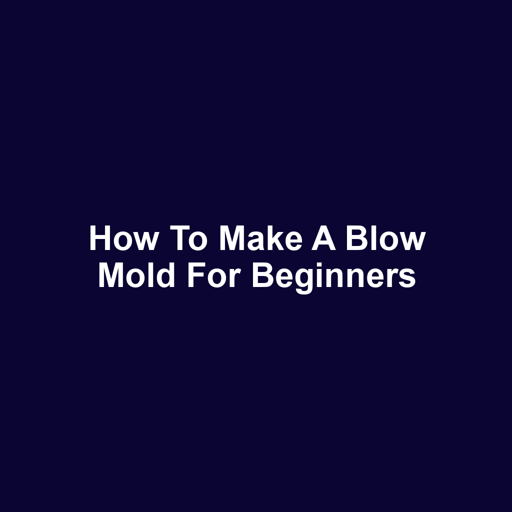 How to Make a Blow Mold for Beginners