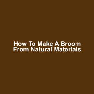 How to make a broom from natural materials
