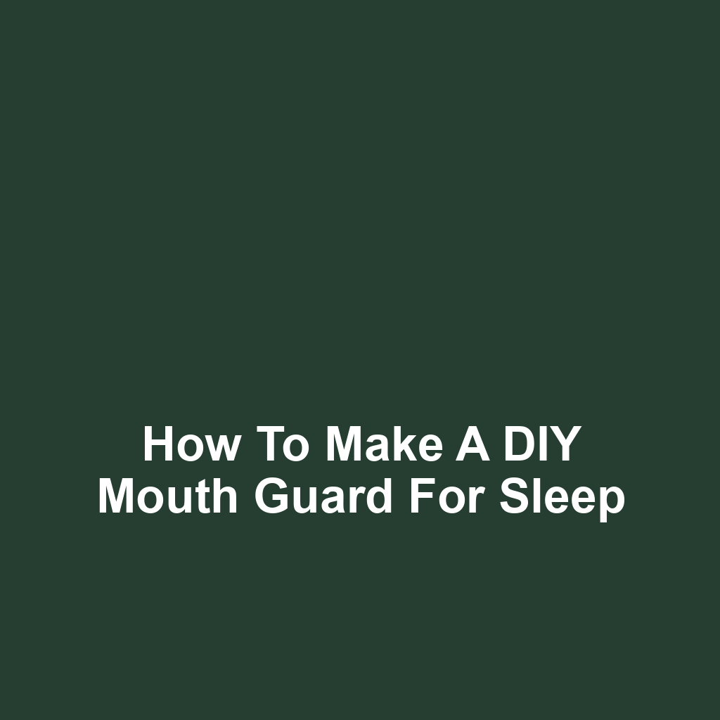 How to Make a DIY Mouth Guard for Sleep