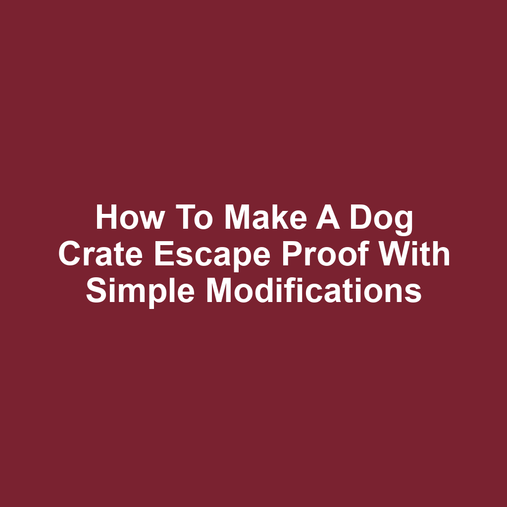 How to make a dog crate escape proof with simple modifications