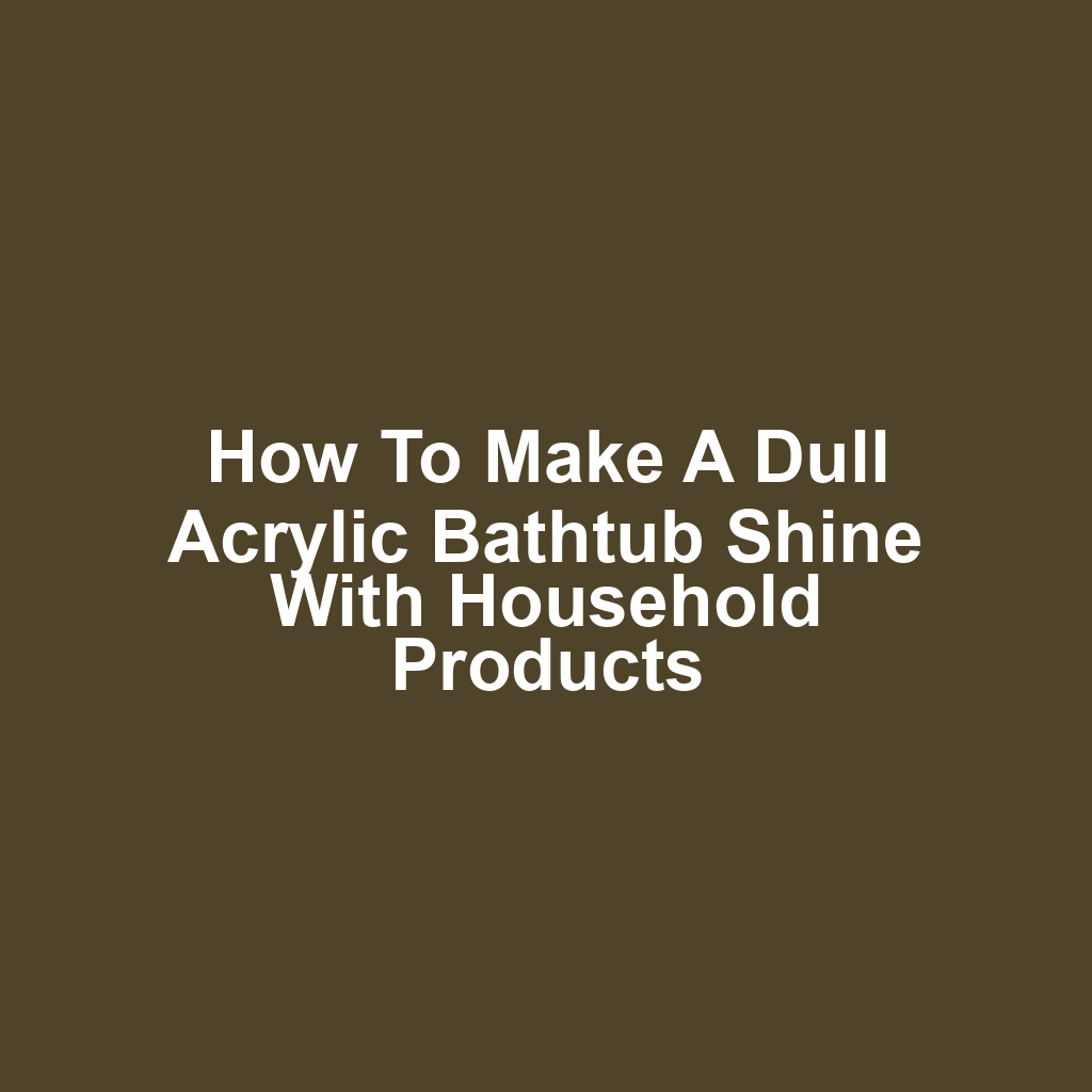 How to make a dull acrylic bathtub shine with household products