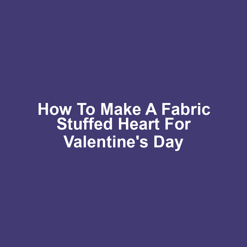 How to Make a Fabric Stuffed Heart for Valentine's Day