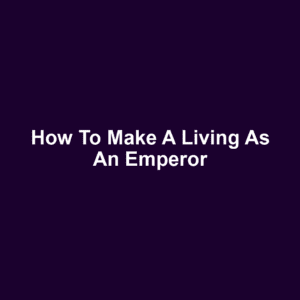 How to Make a Living as an Emperor
