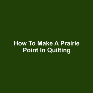 How to Make a Prairie Point in Quilting