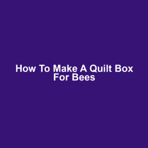 How to Make a Quilt Box for Bees