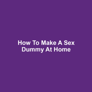 How to Make a Sex Dummy at Home