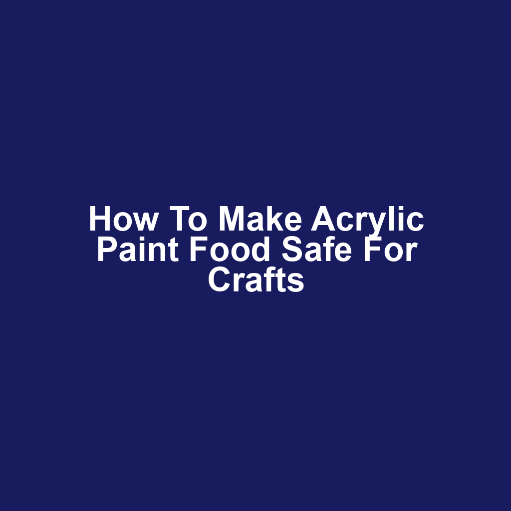 How to Make Acrylic Paint Food Safe for Crafts
