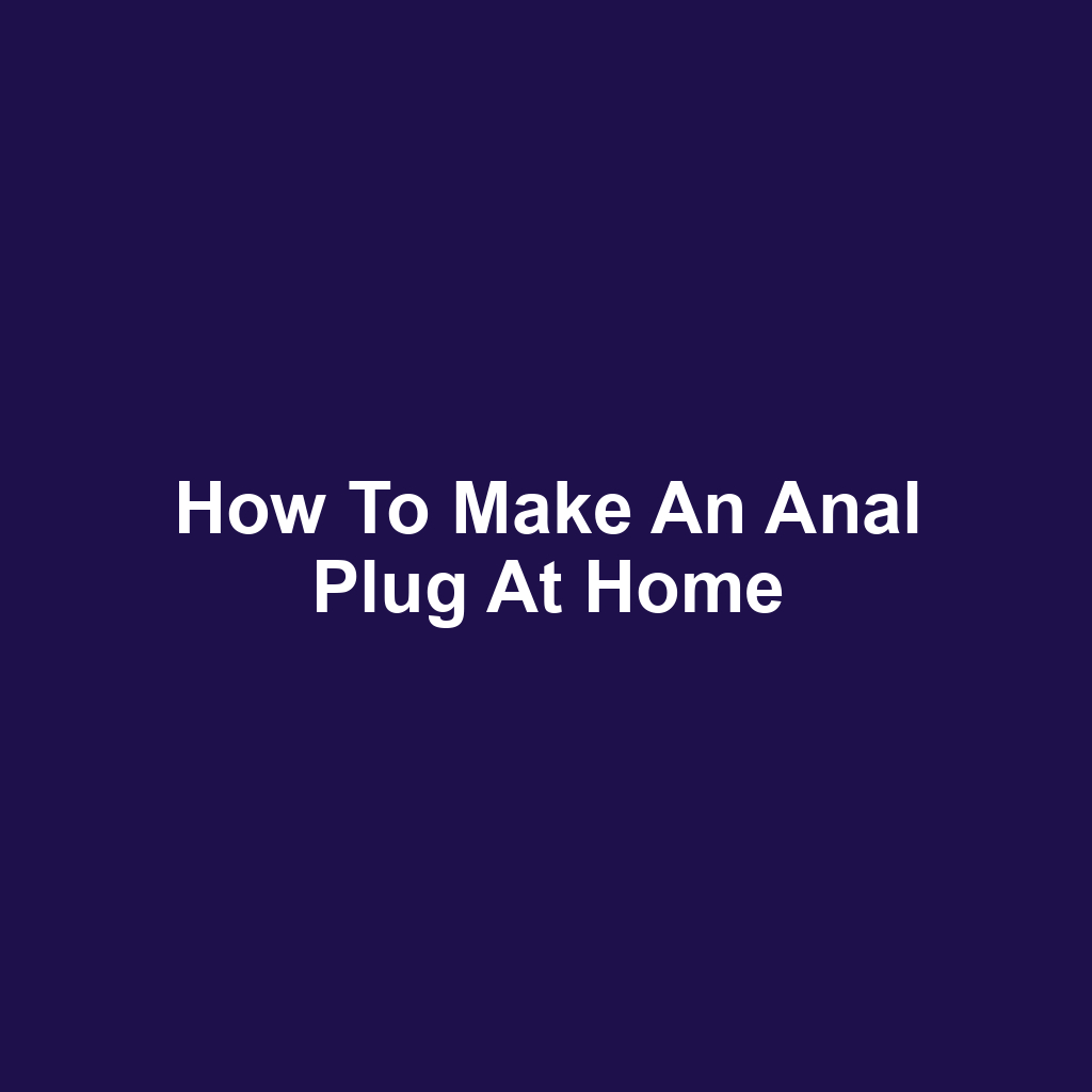 How to Make an Anal Plug at Home