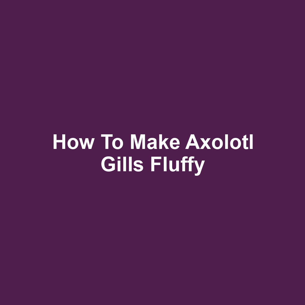 How to Make Axolotl Gills Fluffy