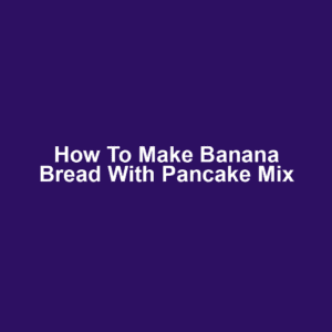 How to make banana bread with pancake mix