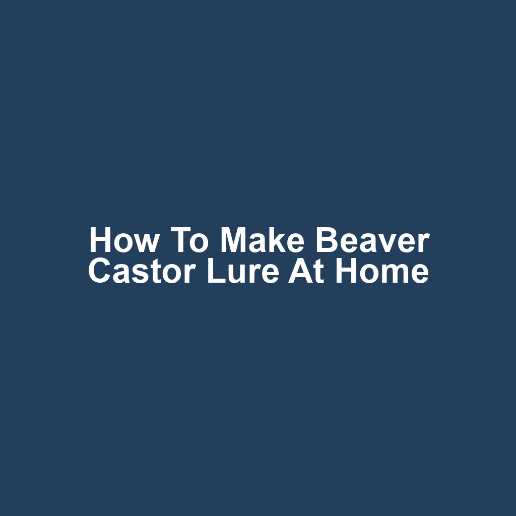 How to Make Beaver Castor Lure at Home