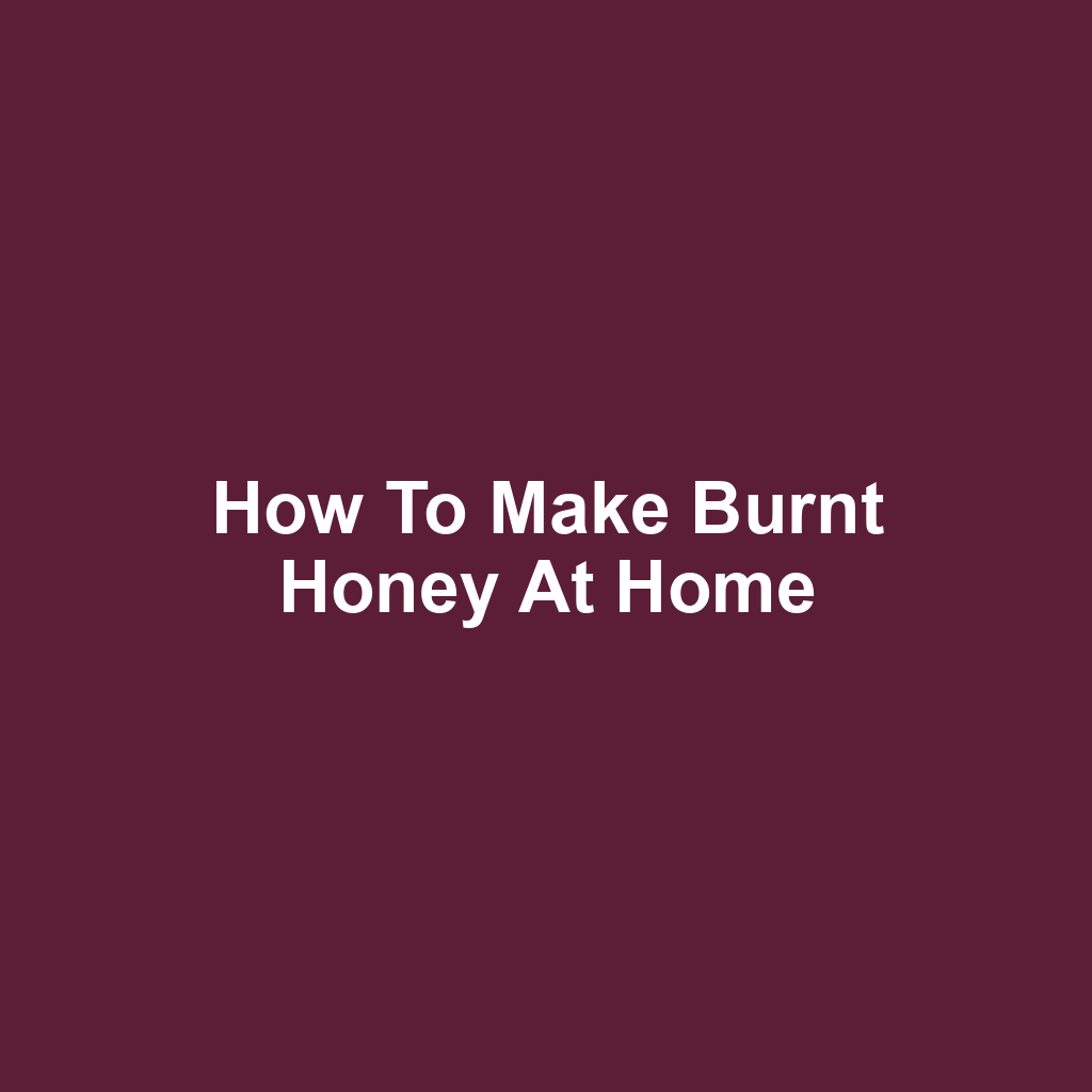 How to Make Burnt Honey at Home