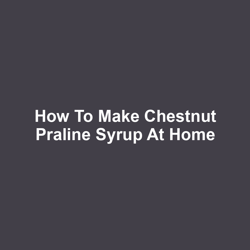 How to Make Chestnut Praline Syrup at Home