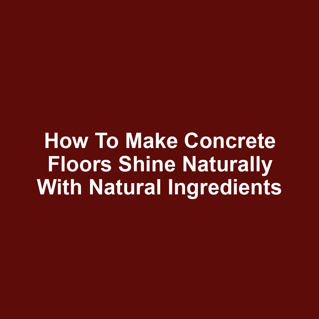 How to make concrete floors shine naturally with natural ingredients