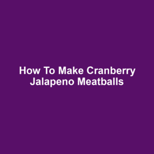 How to Make Cranberry Jalapeno Meatballs
