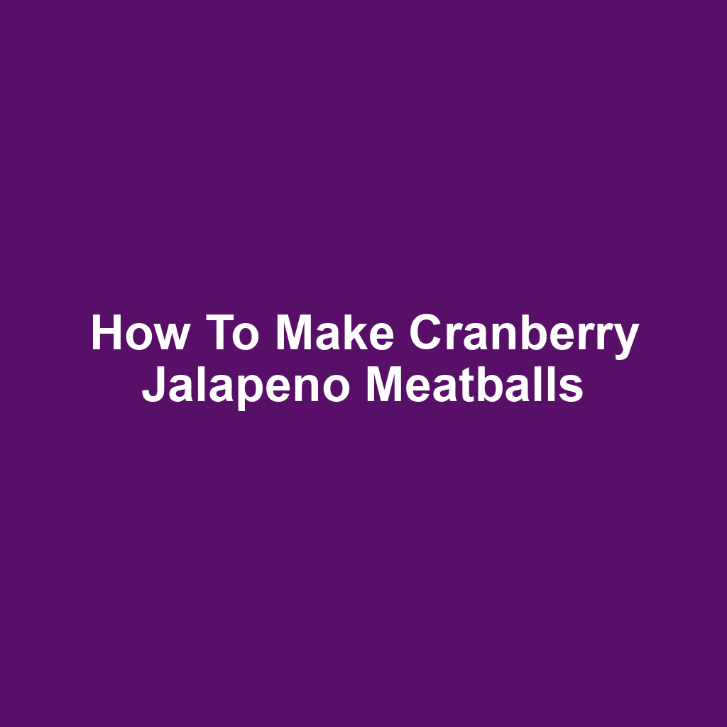 How to Make Cranberry Jalapeno Meatballs