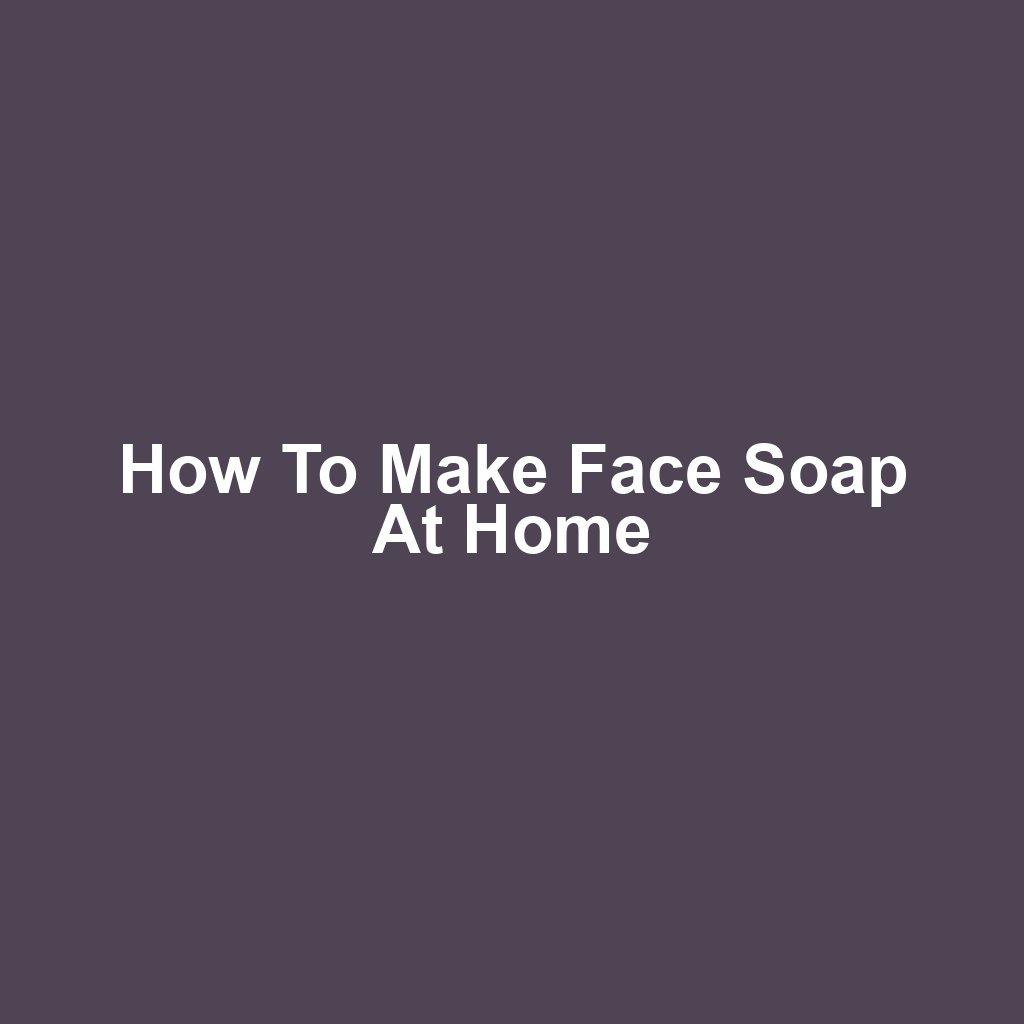 How to Make Face Soap at Home