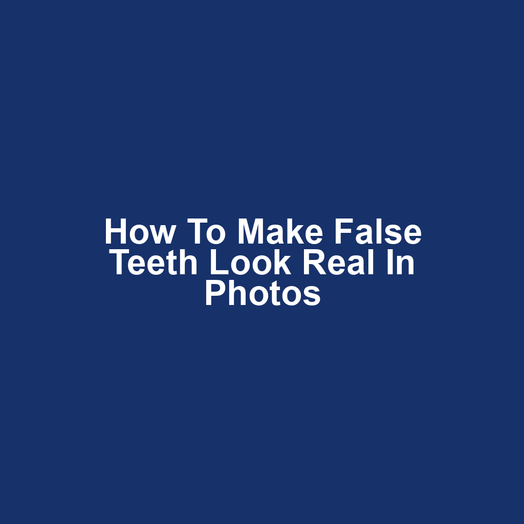 How to Make False Teeth Look Real in Photos