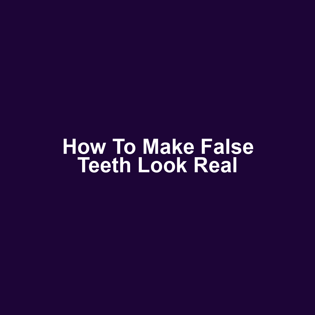 How to Make False Teeth Look Real