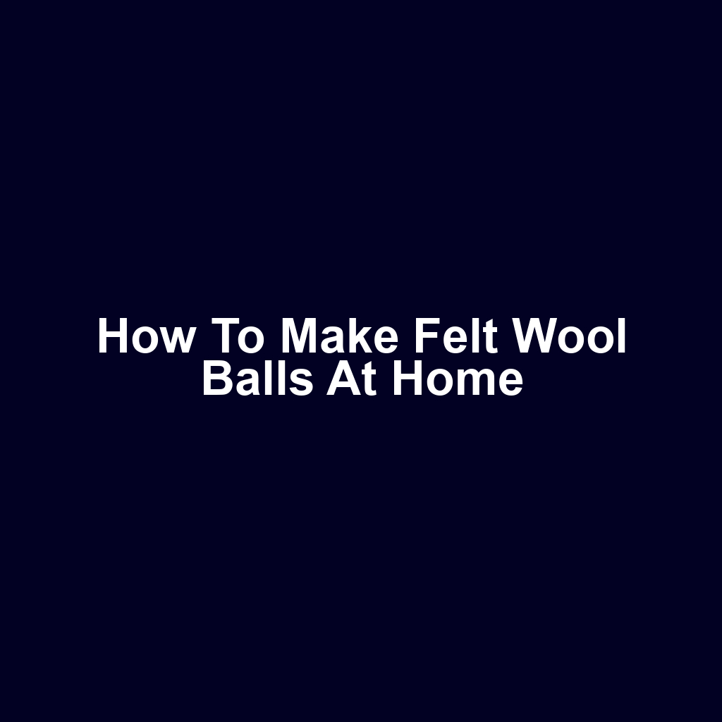 How to Make Felt Wool Balls at Home