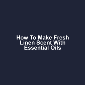 How to make fresh linen scent with essential oils