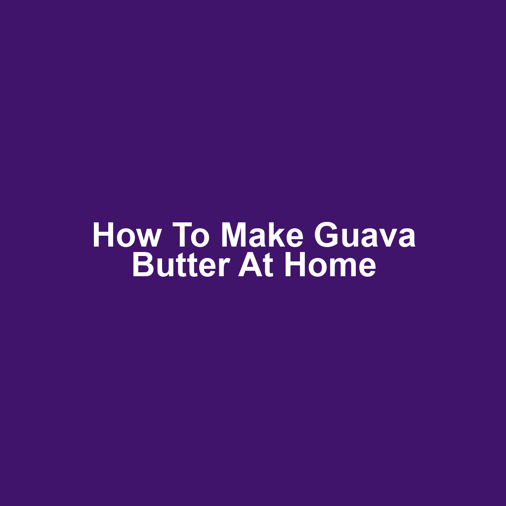 How to Make Guava Butter at Home