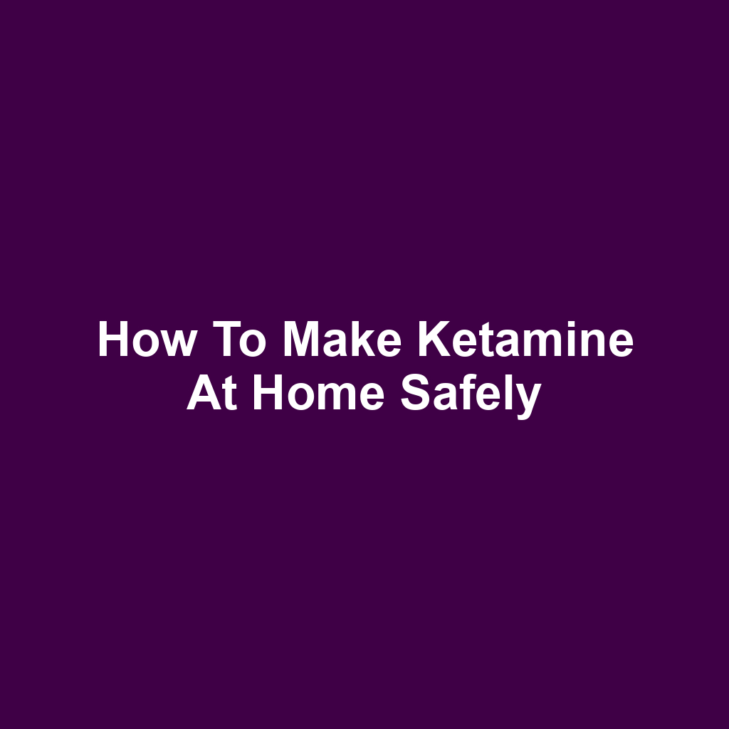 How to Make Ketamine at Home Safely