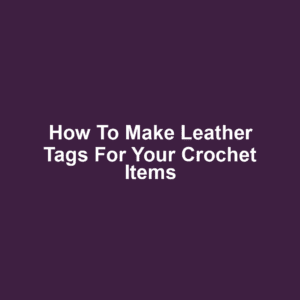 How to Make Leather Tags for Your Crochet Items