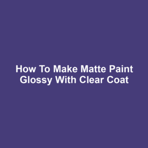 How to make matte paint glossy with clear coat