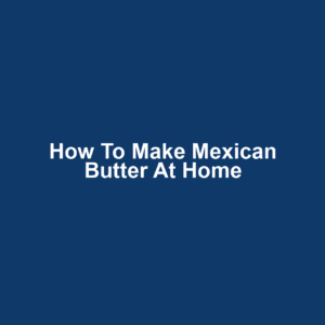How to Make Mexican Butter at Home