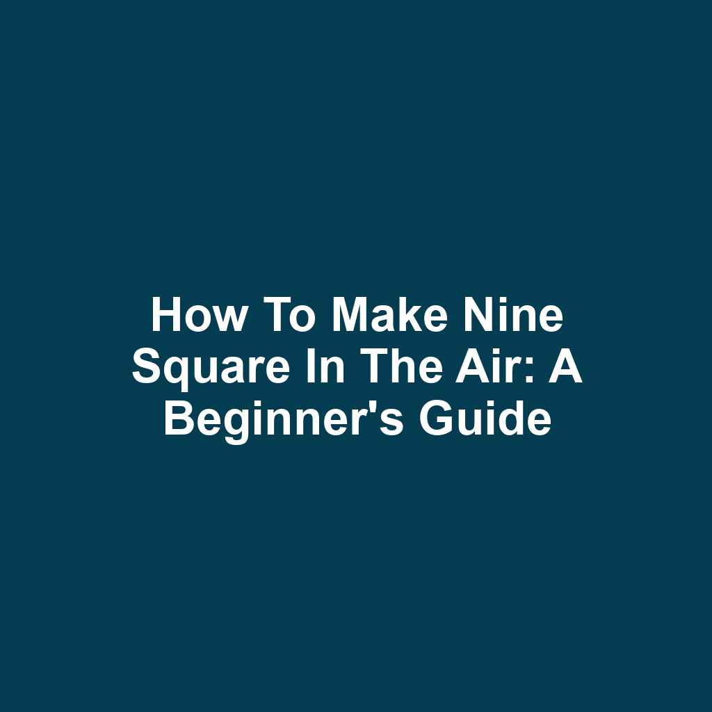 How to Make Nine Square in the Air: A Beginner's Guide