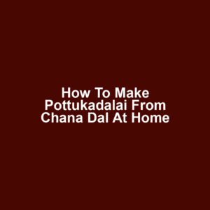 How to make pottukadalai from chana dal at home