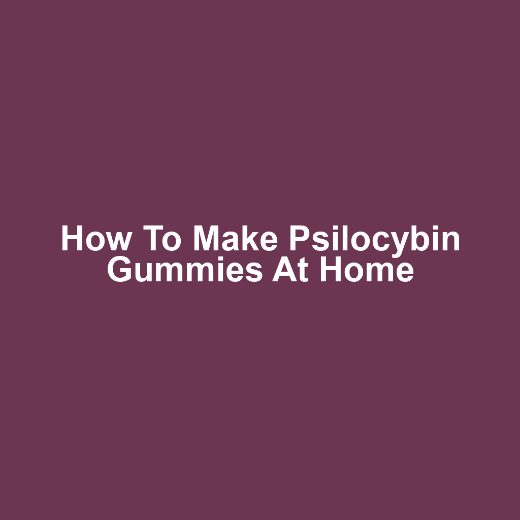 How to Make Psilocybin Gummies at Home