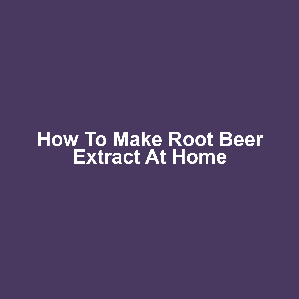 How to Make Root Beer Extract at Home