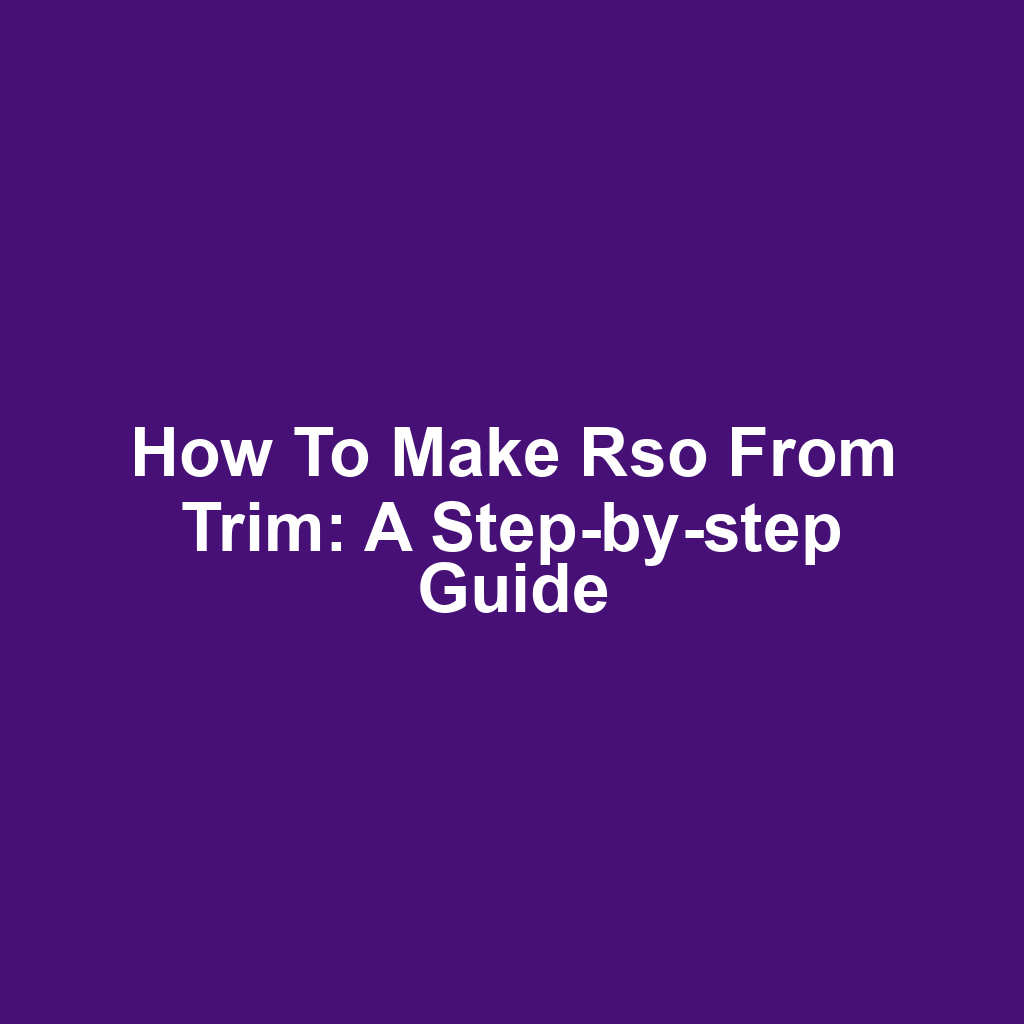 How to make rso from trim: a step-by-step guide