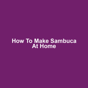 How to Make Sambuca at Home