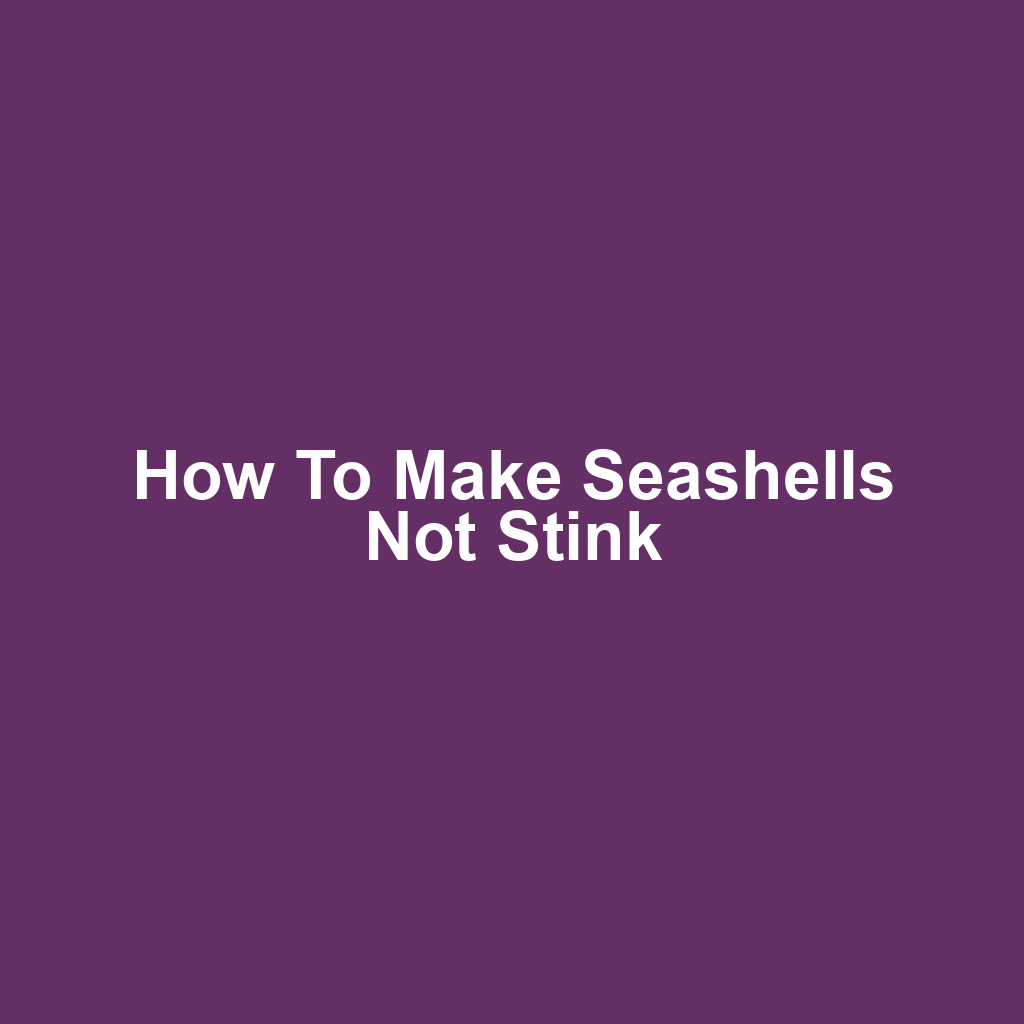 How to Make Seashells Not Stink