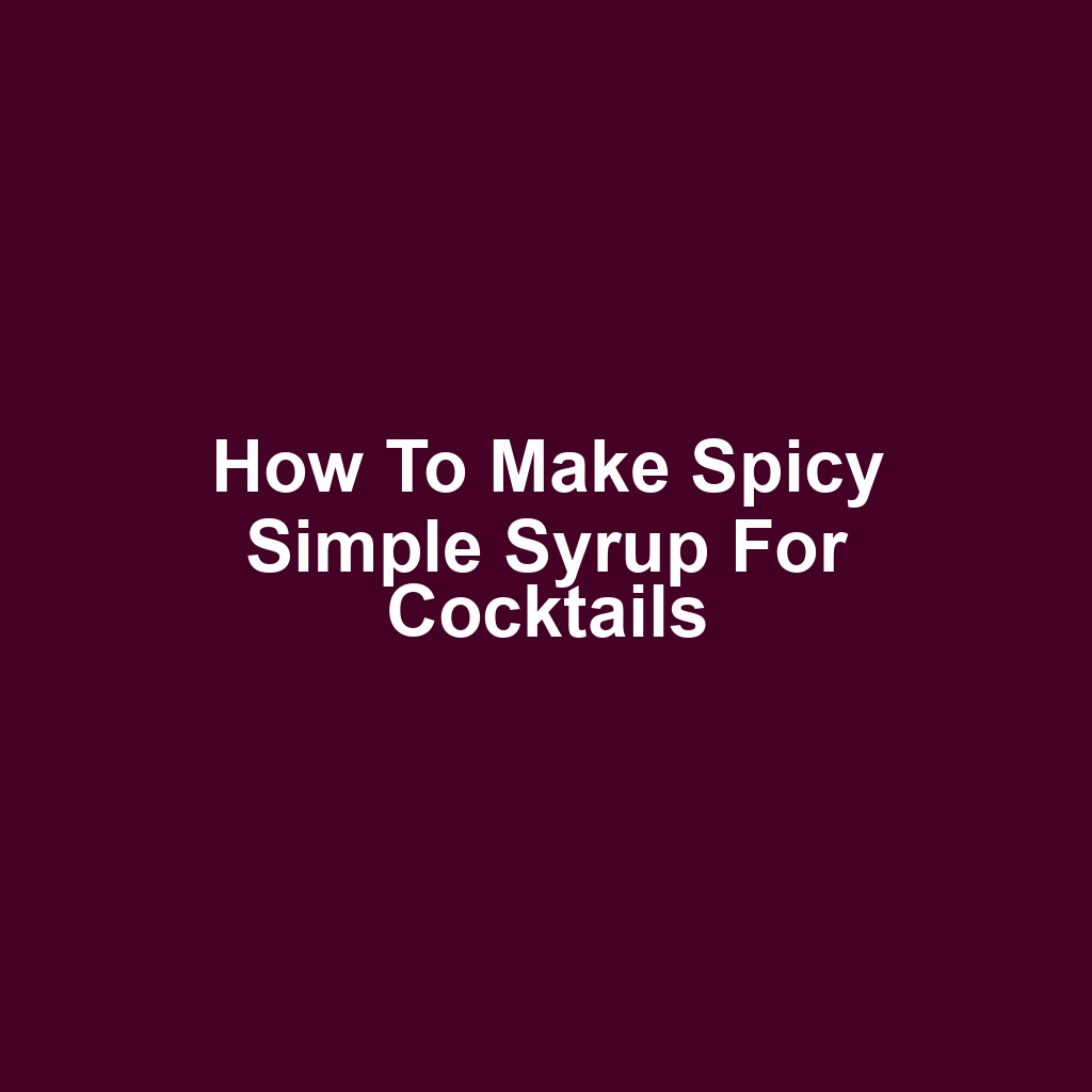 How to Make Spicy Simple Syrup for Cocktails