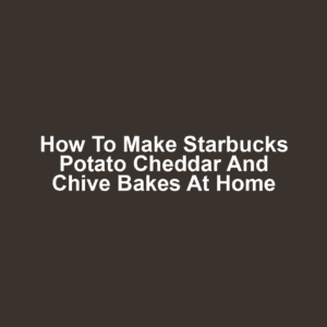 How to Make Starbucks Potato Cheddar and Chive Bakes at Home
