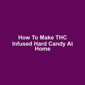 How to Make THC Infused Hard Candy at Home
