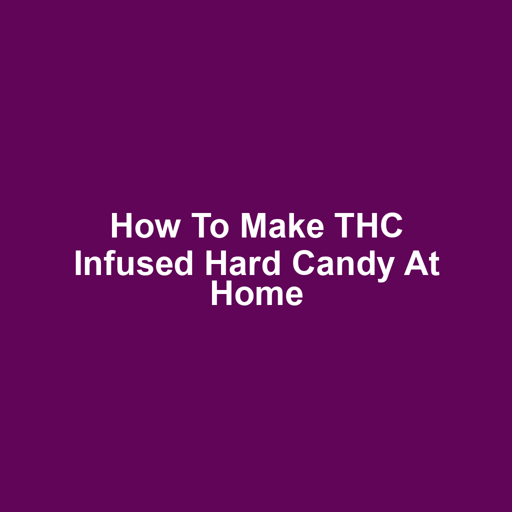 How to Make THC Infused Hard Candy at Home