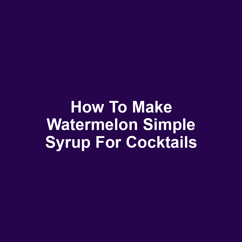How to Make Watermelon Simple Syrup for Cocktails