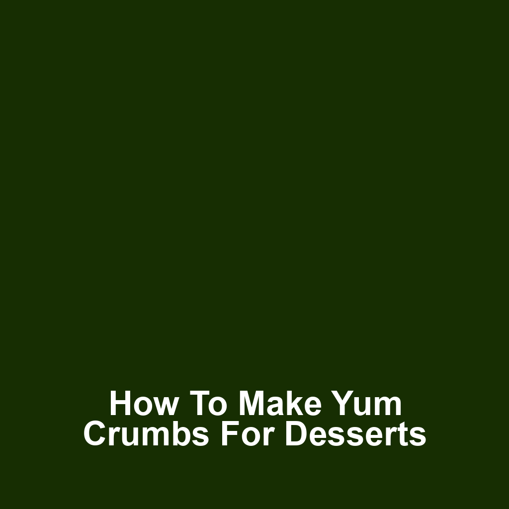 How to Make Yum Crumbs for Desserts