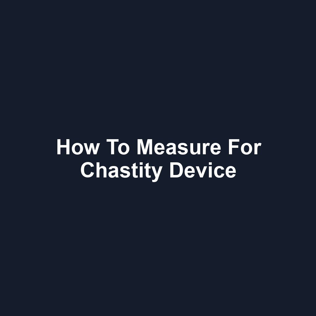 How to Measure for Chastity Device
