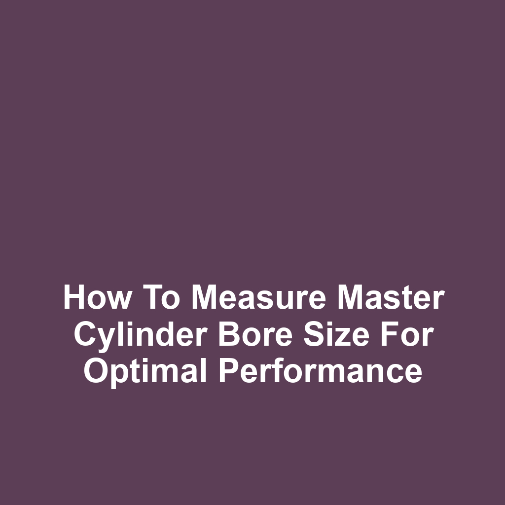 How to Measure Master Cylinder Bore Size for Optimal Performance